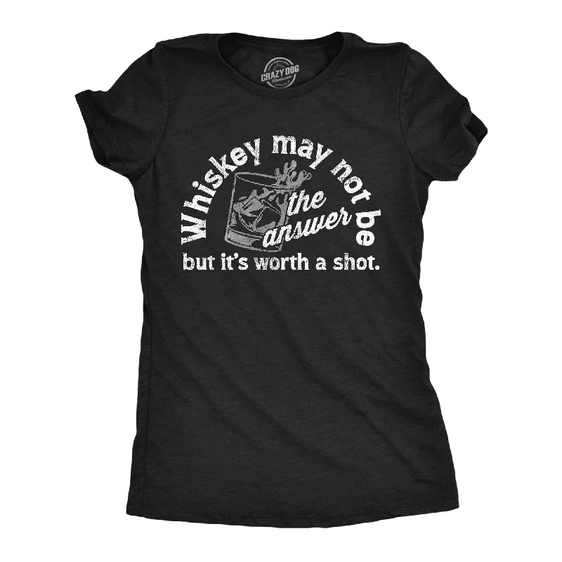 Practical Style Whiskey May Not Be The Answer But Its Worth A Shot Women's T Shirt