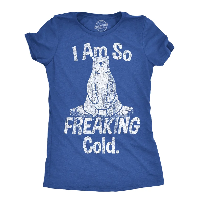 Innovative Design I Am So Freaking Cold Women's T Shirt
