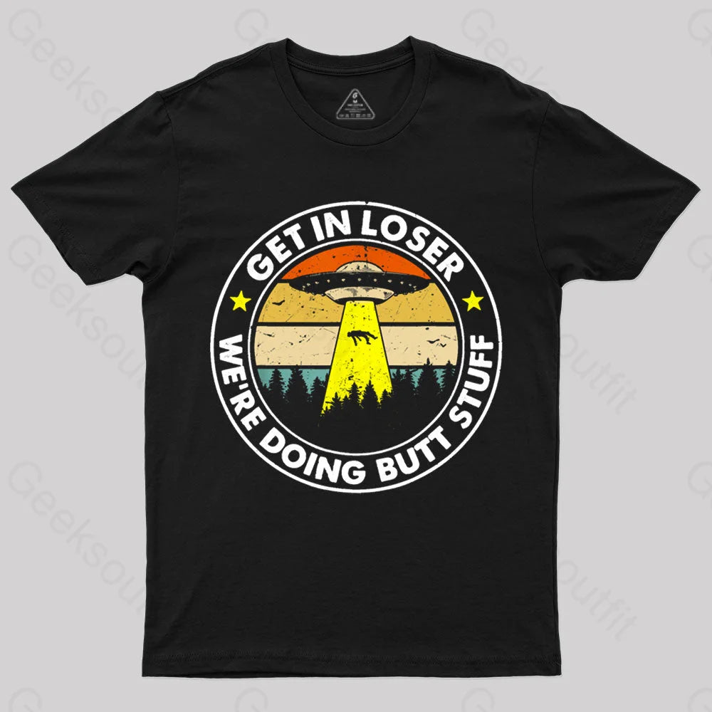 Comfortable Fashion Get In Loser We're Doing Butt Stuff Nerd T-Shirt