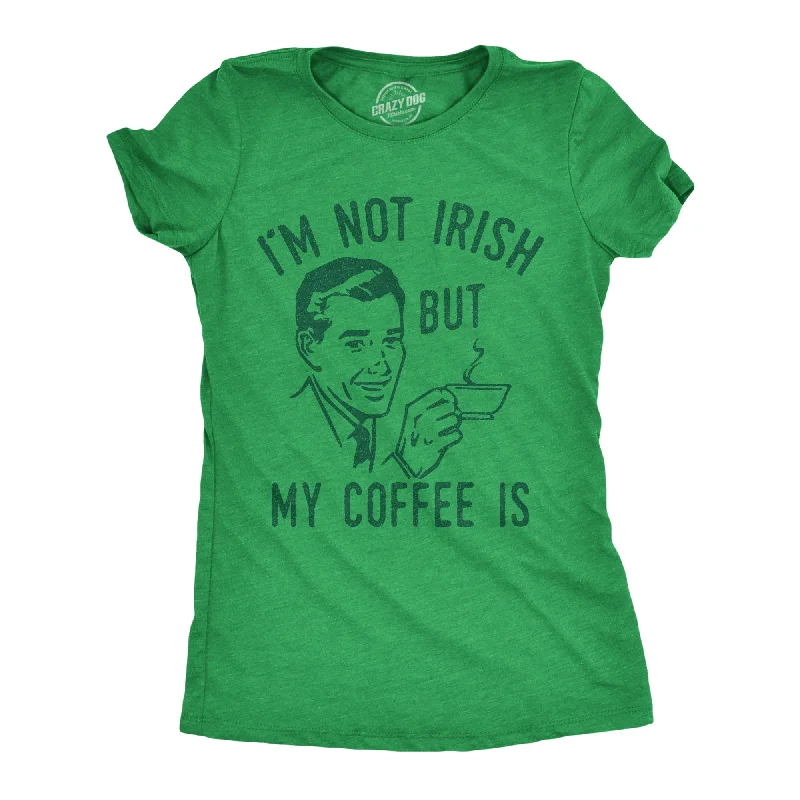 Quality Tailoring Im Not Irish But My Coffee Is Women's T Shirt